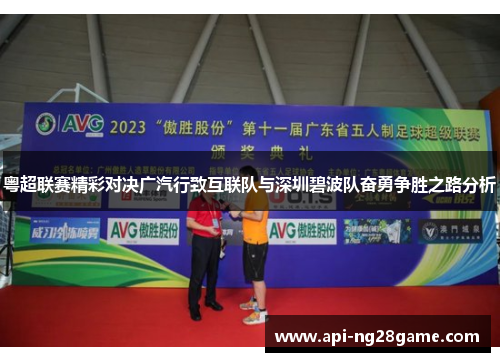 粤超联赛精彩对决广汽行致互联队与深圳碧波队奋勇争胜之路分析 粤超联赛精彩对决广汽行致互联队与深圳碧波队奋勇争胜之路分析
