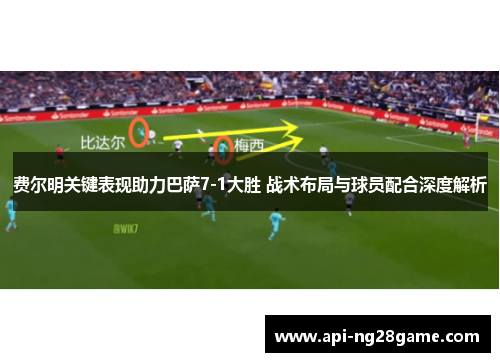 费尔明关键表现助力巴萨7-1大胜 战术布局与球员配合深度解析 费尔明关键表现助力巴萨7-1大胜 战术布局与球员配合深度解析