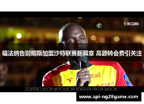 福法纳告别朗斯加盟沙特联赛新篇章 高额转会费引关注 福法纳告别朗斯加盟沙特联赛新篇章 高额转会费引关注