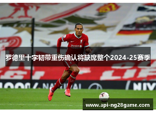 罗德里十字韧带重伤确认将缺席整个2024-25赛季