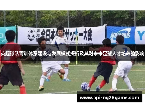 英超球队青训体系建设与发展模式探析及其对未来足球人才培养的影响