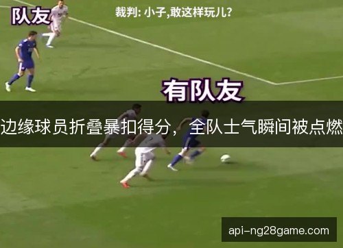 边缘球员折叠暴扣得分，全队士气瞬间被点燃